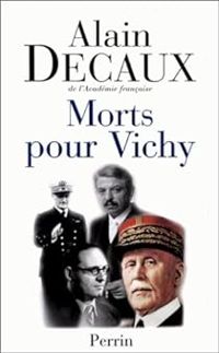 Alain Decaux - Morts pour Vichy :  Pétain, Darlan, Pucheu, Laval