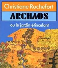 Christiane Rochefort - Archaos ou le jardin étincelant