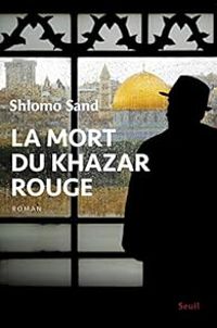 Shlomo Sand - La mort du Khazar rouge