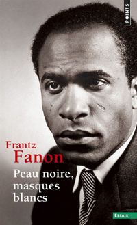 Frantz Fanon - Peau noire, masques blancs