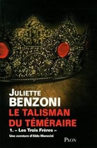 Juliette Benzoni - Le talisman du Téméraire 1 - Les trois frères