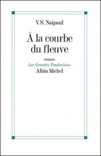 V. S. Naipaul - A la courbe du fleuve