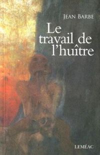 Couverture du livre Le travail de l'huître - Jean Barbe