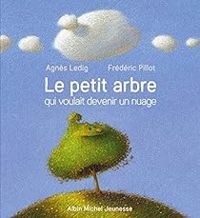 Agnes Ledig - Le petit arbre qui voulait devenir un nuage