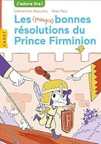 Couverture du livre Les (presque) bonnes résolutions du prince Firminon - Clementine Beauvais - Miss Paty