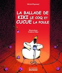 Michel Piquemal - La ballade de Kiki le coq et Cucue la poule