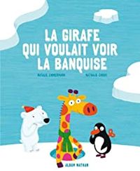 Couverture du livre La girafe qui voulait voir la banquise - Natalie Zimmermann