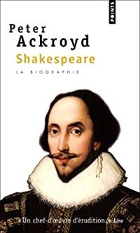 Peter Ackroyd - Shakespeare. La biographie