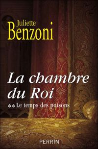 Juliette Benzoni - Le temps des poisons : Tome 2 La chambre du Roi