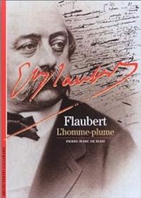 Pierre Marc De Biasi - Flaubert : L'Homme-plume