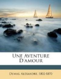 Alexandre Dumas - Une Aventure D'Amour