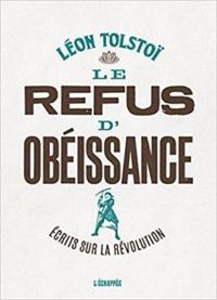 Leon Tolstoi - Le refus d'obéissance : Ecrits sur la révolution