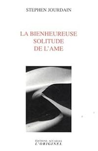 Stephen Jourdain - La bienheureuse solitude de l'âme