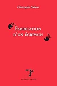 Christophe Siebert - Fabrication d'un écrivain