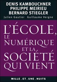 Philippe Meirieu - Denis Kambouchner - Bernard Stiegler - L'école, le numérique et la société qui vient