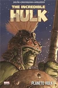 Greg Pak - Aaron Lopresti - Carlo Pagulayan - The Incredible Hulk : Planète Hulk