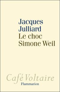 Jacques Julliard - Le choc Simone Weil