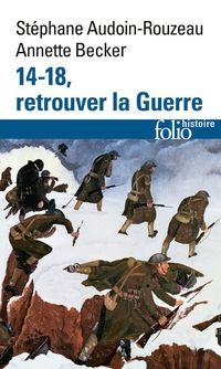 Stephane Audoin Rouzeau - Annette Becker - 14-18, retrouver la Guerre