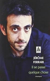 Jerome Ferrari - Il se passe quelque chose : Chroniques