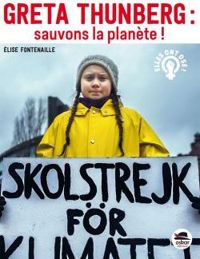 Elise Fontenaille - Greta Thunberg : sauvons la planète !