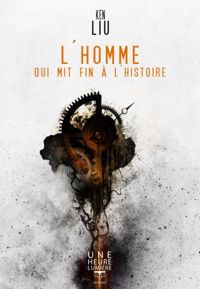 Couverture du livre L'homme qui mit fin à l'histoire - Ken Liu