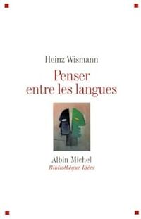 Heinz Wismann - Penser entre les langues