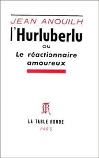 Jean Anouilh - L'Hurluberlu ou Le réactionnaire amoureux