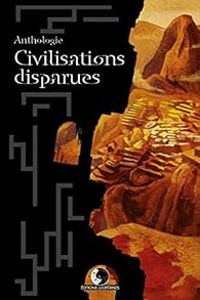 Couverture du livre Civilisations disparues - Pierre Brulhet - Quentin Foureau - Mathieu Rivero - Patrick Godard - Barbara Cordier - Jeanne Selene - Andrea Deslacs - Floriane Soulas - Florent Naud - Aaron Judas - Vyl Vortex - Victor Fleury