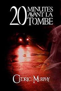 Couverture du livre 20 minutes avant la tombe - Cedric Murphy