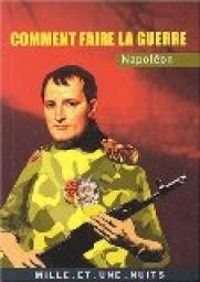 Napoleon Bonaparte - Napoléon : Comment faire la guerre