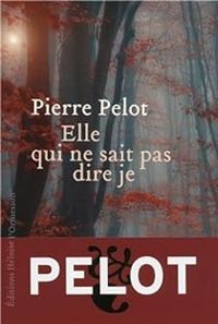 Pierre Pelot - Elle qui ne sait pas dire je