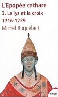 Michel Roquebert - Le lys et la croix, 1216-1229