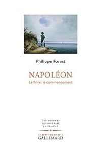 Philippe Forest - Napoléon : La fin et le commencement