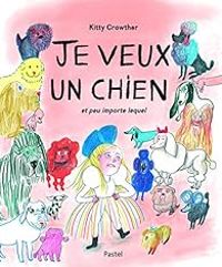 Couverture du livre Je veux un chien et peu importe lequel - Kitty Crowther