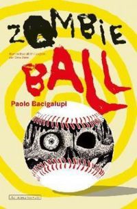 Paolo Bacigalupi - Zombie Ball