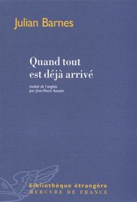 Couverture du livre Quand tout est déjà arrivé  - Julian Barnes