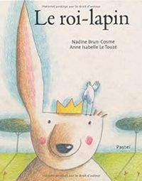 Nadine Brun Cosme - Anne Isabelle Le Touze - Le roi-lapin