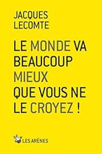 Jacques Lecomte - Le Monde va beaucoup mieux que vous ne le croyez