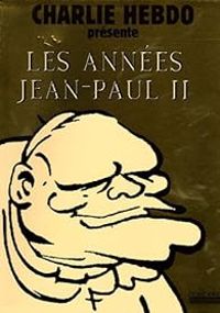 Couverture du livre Charlie Hebdo présente Les années Jean-Paul II - Cabu  - Charb  - Catherine Meurisse - Charlie Hebdo - Bernar 