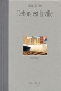 Francois Bon - Dehors est la ville