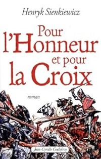 Henryk Sienkiewicz - Pour l'Honneur et pour la Croix (Les Chevaliers teutoniques )