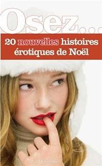 Clarissa Riviere - Anne De Bonbecque - Vincent Rieussec - Pierre Des Esseintes - Osez... 20 nouvelles histoires érotiques de Noël