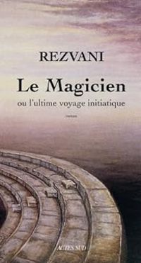 Serge Rezvani - Le Magicien ou l'ultime voyage initiatique