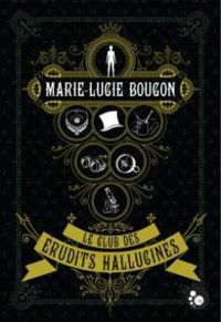 Couverture du livre Le club des érudits hallucinés - Marie Lucie Bougon