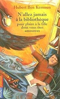 Couverture du livre N'allez jamais à la bibliothèque pour plaire à la fille dont vous êtes amoureux - Hubert Ben Kemoun