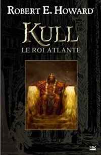 Robert E Howard - Kull, le roi atlante