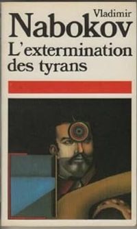 Vladimir Nabokov - L'extermination des Tyrans