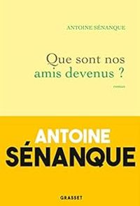 Antoine Senanque - Que sont nos amis devenus ?