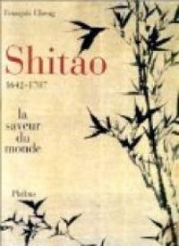 Francois Cheng - Shitao, 1642-1707 : La Saveur du monde