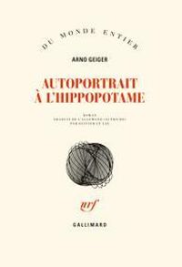 Arno Geiger - Autoportrait à l'hippopotame